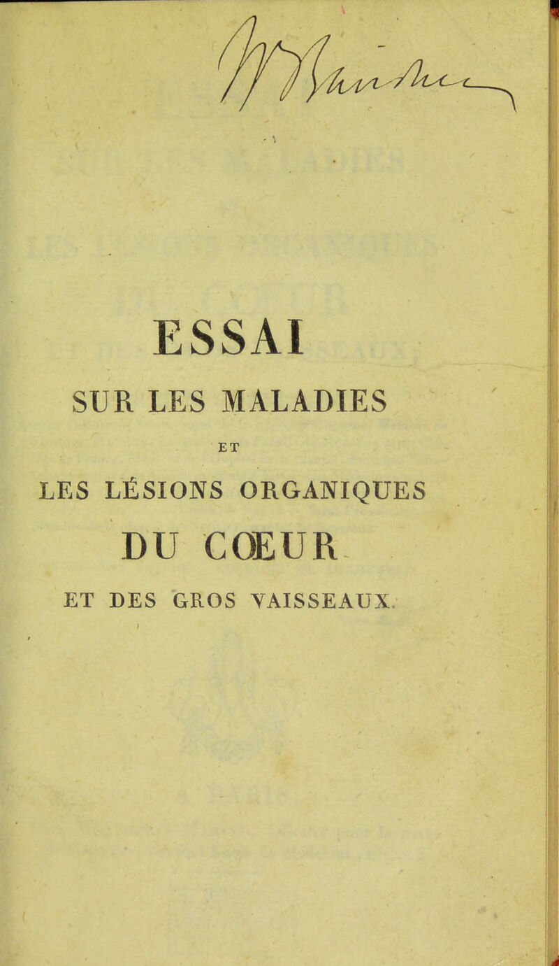 ■ \ ESSAI SUR LES MALADIES ET LES LÉSIONS ORGANIQUES DU CŒUR ET DES GROS YAISSEAUX