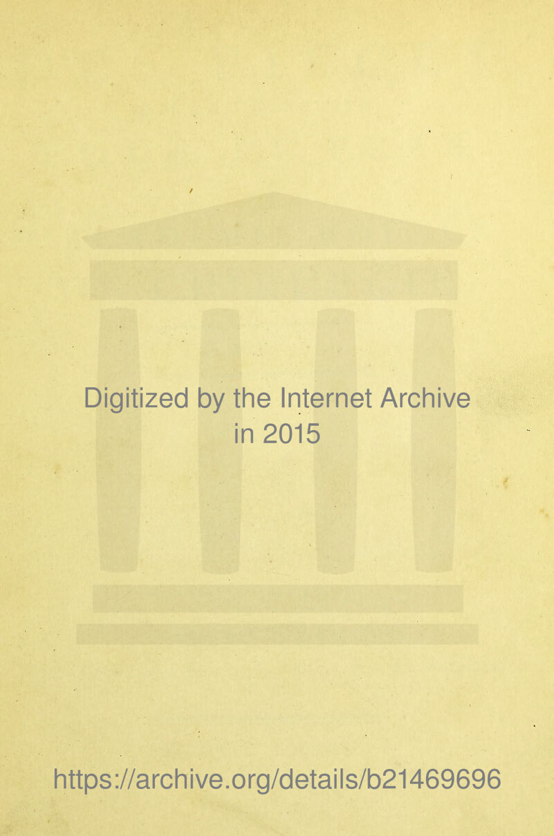 Digitized by the Internet Archive in 2015 littps://archive.org/details/b21469696