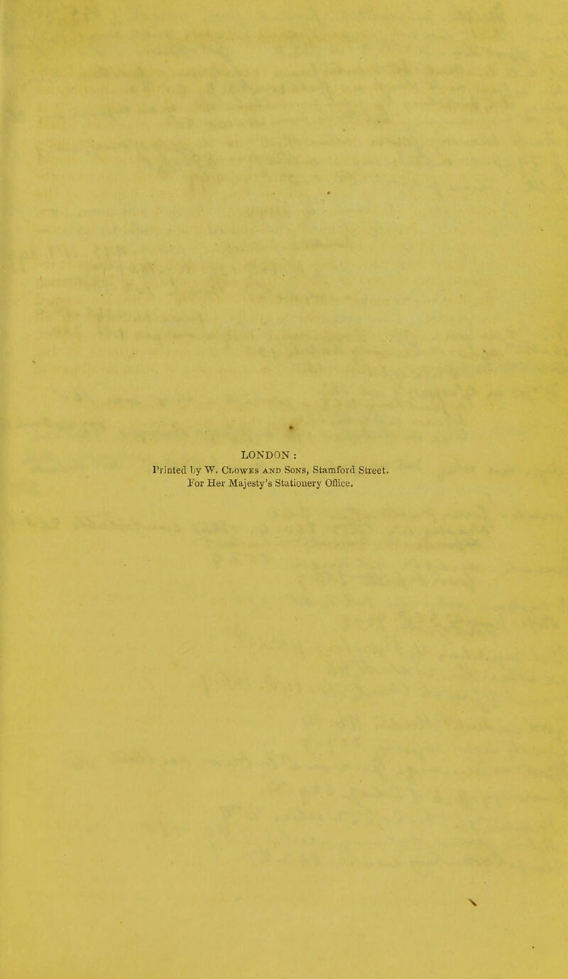 LONDON: Printed by W. Clowes and Sons, Stamford Street. I''or Her Majesty's Stationery Office.