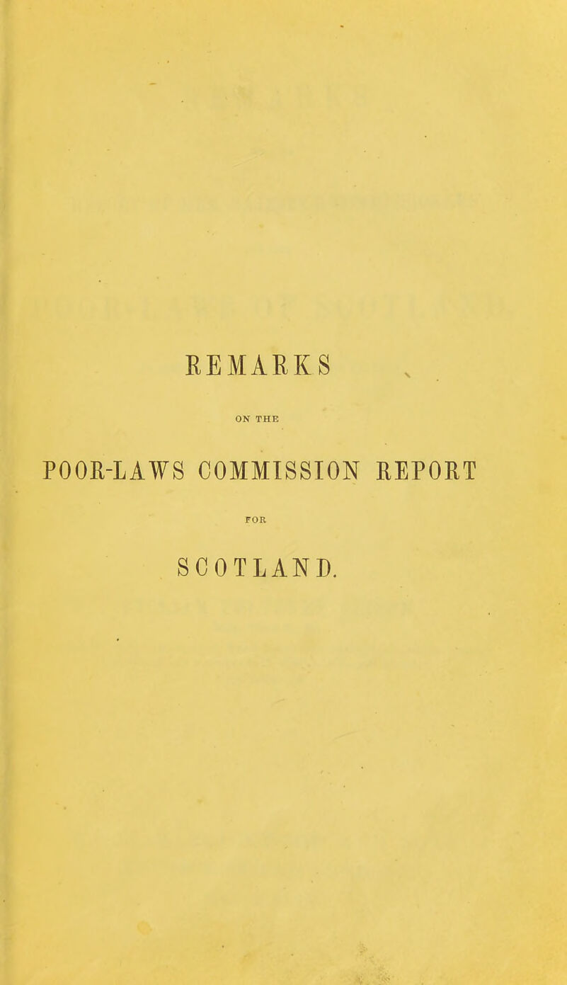 REMARKS ON THE POOR-LAWS COMMISSION REPORT FOR SCOTLAND.