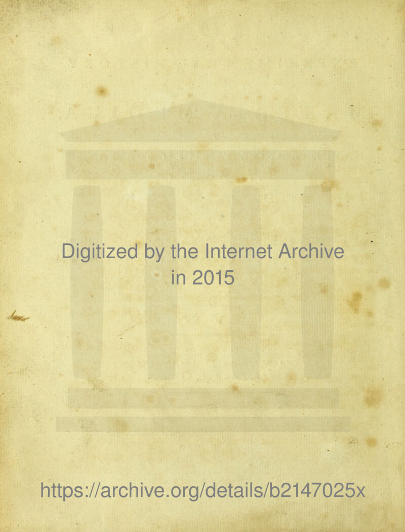 Digitized by the Internet Arcliive in 2015 https://arcliive.org/details/b2147025x