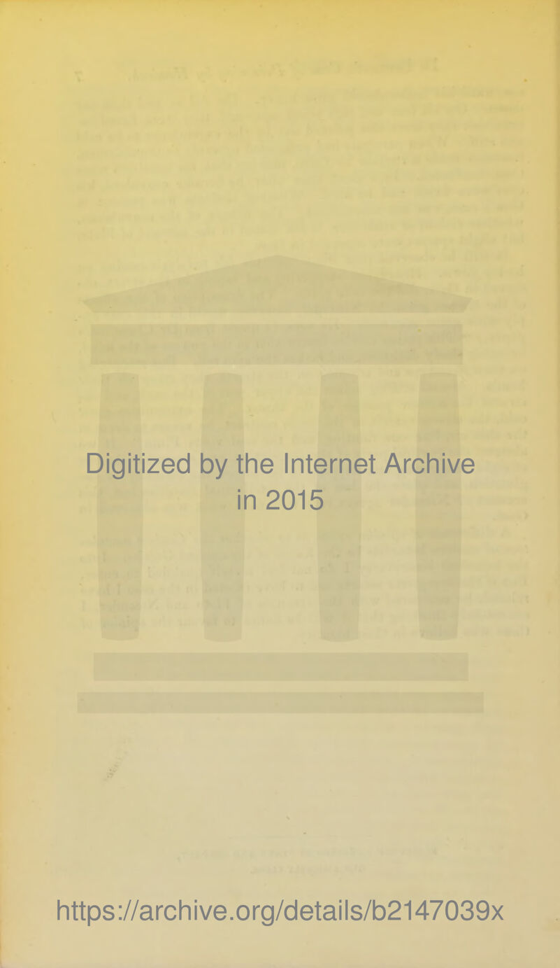 Digitized by the Internet Archive in 2015 https://archive.org/details/b2147039x