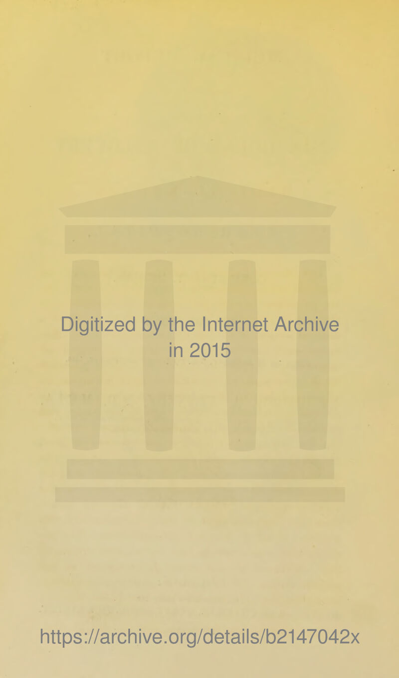 Digitized by the Internet Archive in 2015 https://archive.org/details/b2147042x