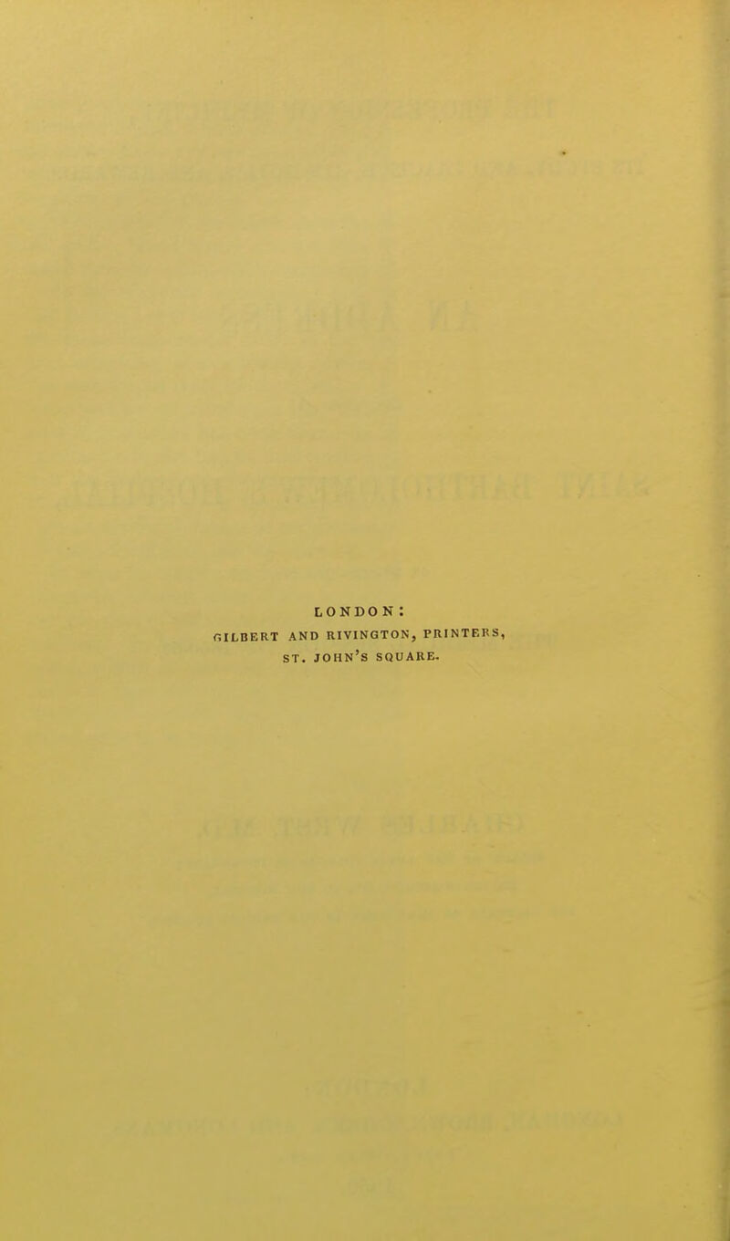 LONDON: filLBERT AND RIVINGTON, PRINTERS, ST. John's square.