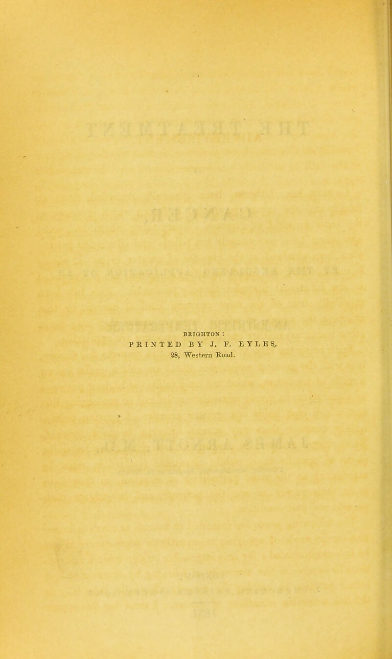 BKIOHTON : PRINTED BY J. F. EYLE^, 28, Westfii-n Koad.