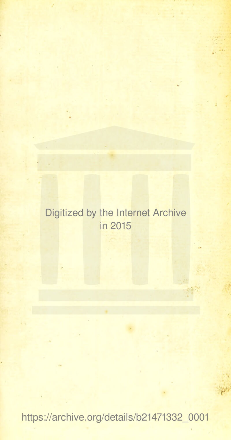 Digitized by the Internet Archive in 2015 https://archive.org/details/b21471332_0001