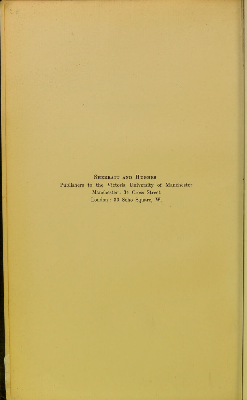 i Sherratt and Hughes Publishers to the Victoria University of Manchester Manchester: 34 Cross Street London : 33 Soho Square, W.