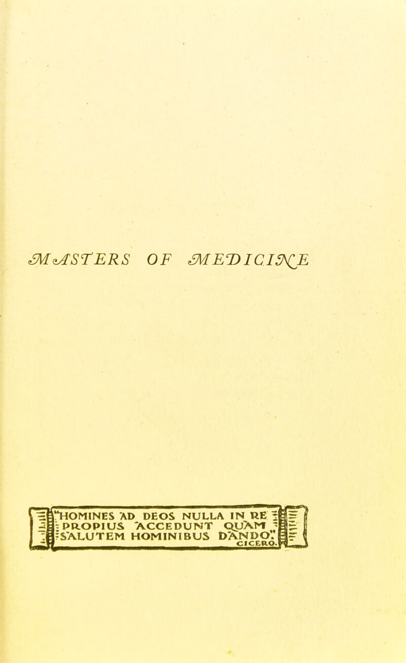 m^STERS OF <mET>ICI^E i**HOMINES AD DEO& NULLA IN RE T-PR.OPIUS ACCEDUNT QJJXM ^SALUTEM HOMINIBUS DANI>OVB|r CICERO.^