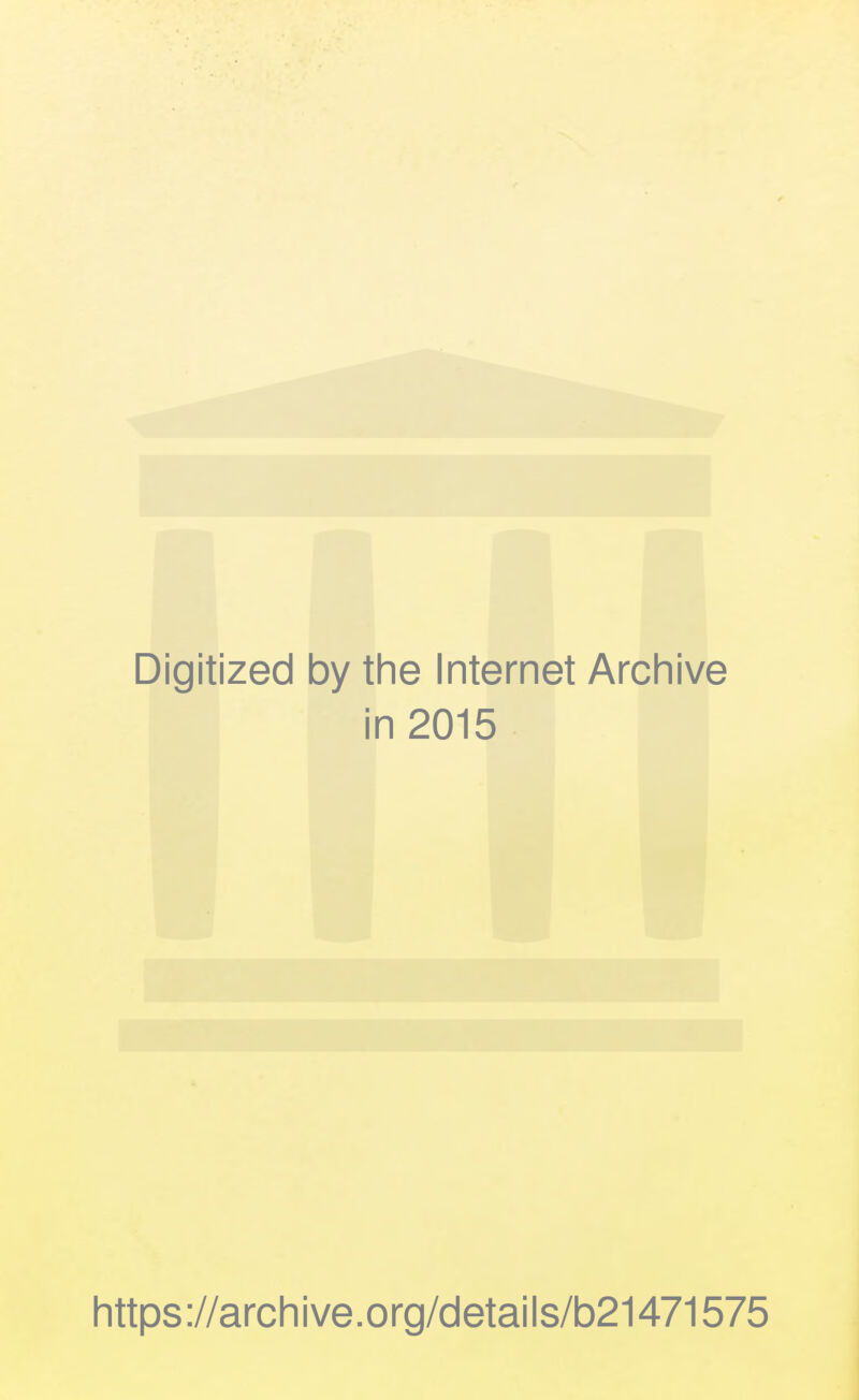 Digitized by the Internet Archive in 2015 https://archive.org/details/b21471575