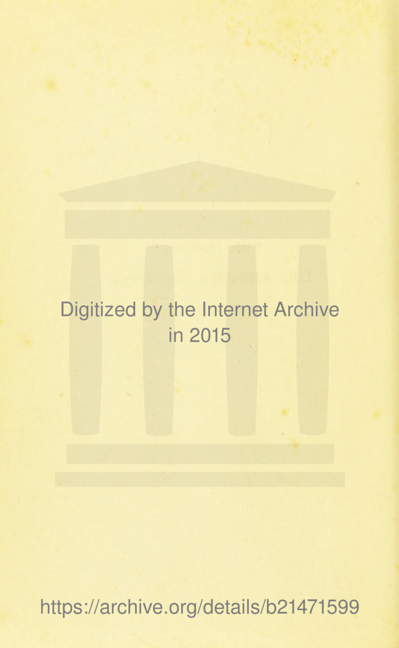 Digitized by the Internet Archive in 2015 https://archive.org/details/b21471599