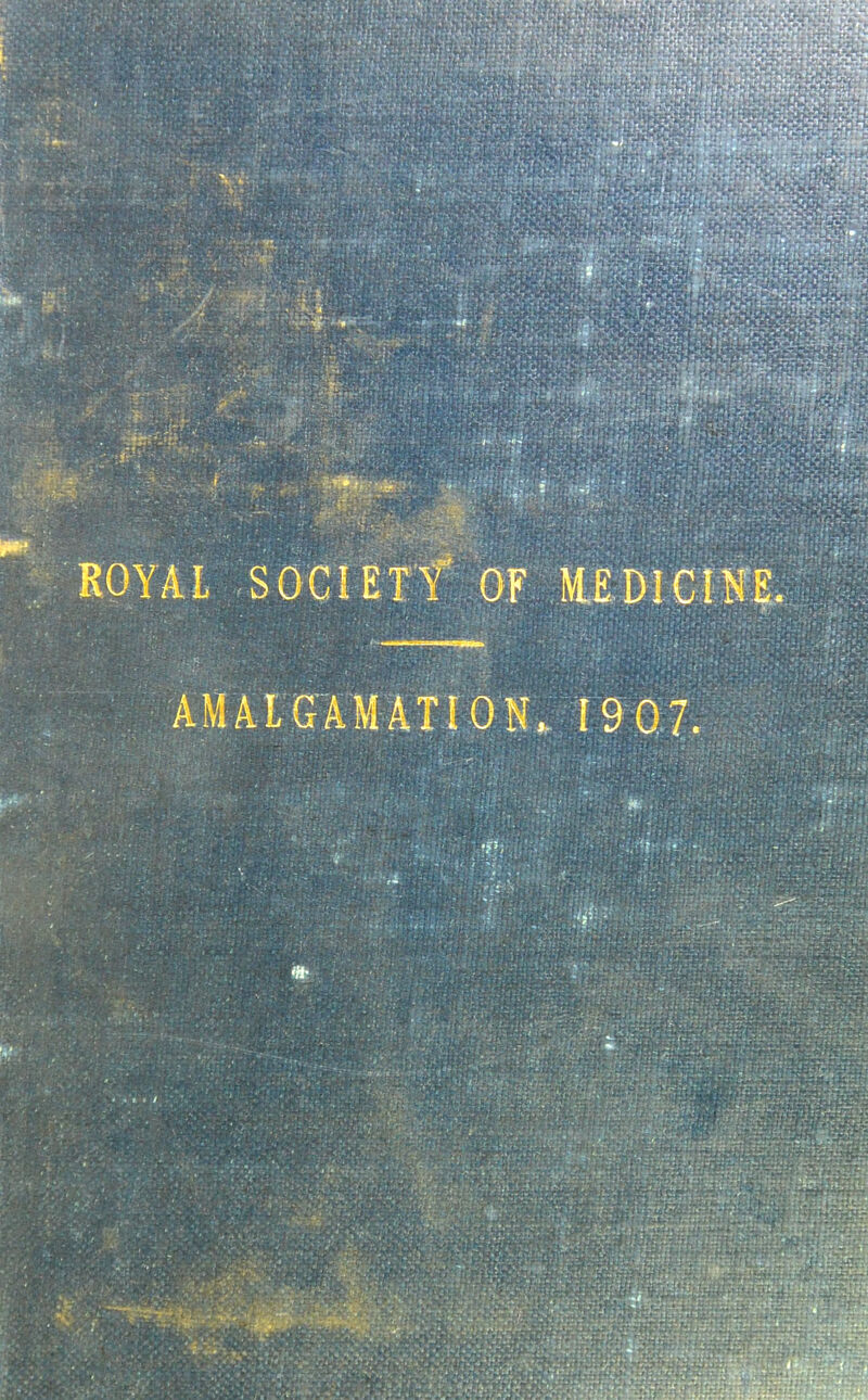 ROYAL SOCIETT OF MEDICIKE. AMALGAMA ON. 19 07. '^1
