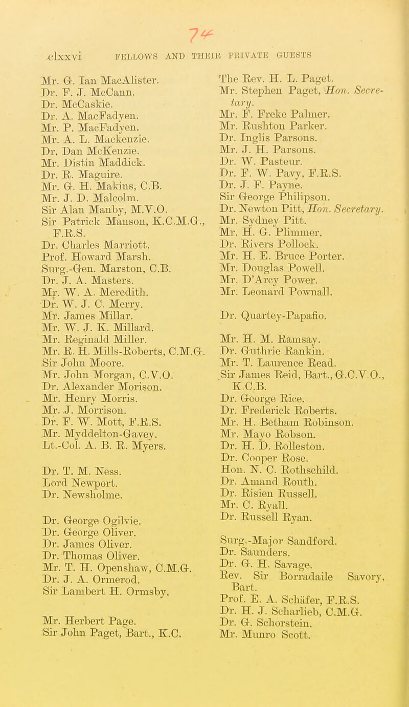 7^ Xjlxxvi KELLOWS AND THEIK PIUVATE GUESTS Mr. Gr. Ian MacAlister. Dr. P. J. McCanu. Dr. McCaslde. Dr. A. MacFadyeu. Mr. P. MacFadyen. Mr. A. L. Mackenzie. Dr. Dan McKenzie. Mr. Distiu Maddick. Dr. El. Ma^-uire. Mr. a. H. Makins, C.B. Mr. J. D. Malcolm. Sir Alan Manby, M.V.O. Sir Patrick Manson, K.C.M.G., F.E.S. Dr. Cliarles Marriott. Prof. Howard Marsh. Surg.-aen. Marston, C.B. Dr. J. A. Masters. Mr. W. A. Meredith. Dr. W. J. C. Merry. Mr. James Millar. Mr. W. J. K. Millard. Mr. Eegiuald Miller. Mr. E. H. Mills-Eoberts, C.M.a. Sir John Moore. Mr. John Morgan, C.V.O. Dr. Alexander Morison. Mr. Henry Morris. Mr. J. Morrison. Dr. F. W. Mott, F.E.S. Mr. Myddelton-Gavey. Lt.-Col. A. B. E. Myers. Dr. T. M. Ness. Lord Newport. Dr. Newsholme. Dr. George Ogilvie. Dr. G-eorge Oliver. Dr. James Oliver. Dr. Thomas Oliver. Mr. T. H. Openshaw, C.M.G-. Dr. J. A. Ormerod. Sir Lambert H. Ormsby. Mr. Herbert Page. :Sir John Paget, Bart., K.C. The Eev. H. L. Paget. Mr. Stephen Paget, Hon. Secre- tary. Mr. P. Freke Palmer. Mr. Eushton Pai-ker. Dr. Inglis Parsons. Mr. J. H. Parsons. Dr. W. Pasteur. Dr. F. W. Pavy, F.E.S. Dr. J. F. Payne. Sir George Philipson. Dr. Newton Pitt, Hon. Secretary. Mr. Sydnev Pitt. Mr. H. G. Plimmer. Dr. Eivers Pollock. Mr. H. E. Bruce Porter. Mr. Douglas Powell. Mr. D'Arcy Power. Mr. Leonard Pownall. Dr. Quartey-Papafio. Mr. H. M. Eamsay. Dr. Guthrie Eankin. Mr. T. Laiirence Eead. Sir James Eeid, Bart., G.C.V.O., KC.B. Dr. George Eice. Dr. Frederick Eoberts. Mr. H. Betham Eobinson. Mr. Mavo Eobsou. Dr. H. b. EoUeston. Dr. Cooper Eose. Hon. N. C. Eothschild. Dr. Amaud Eouth. Dr. Eisieu Eussell. Mr. C. Eyall. Dr. Eussell Eyan. Surg.-Major Sandford. Dr. Saimders. Dr. G. H. Savage. Eev. Sir Borradaile Savory, Bart. Prof. E. A. Schafer, F.E.S. Dr. H. J. Scharlieb, C.M.G. Dr. G. Schorstein. Mr. Muuro Scott.