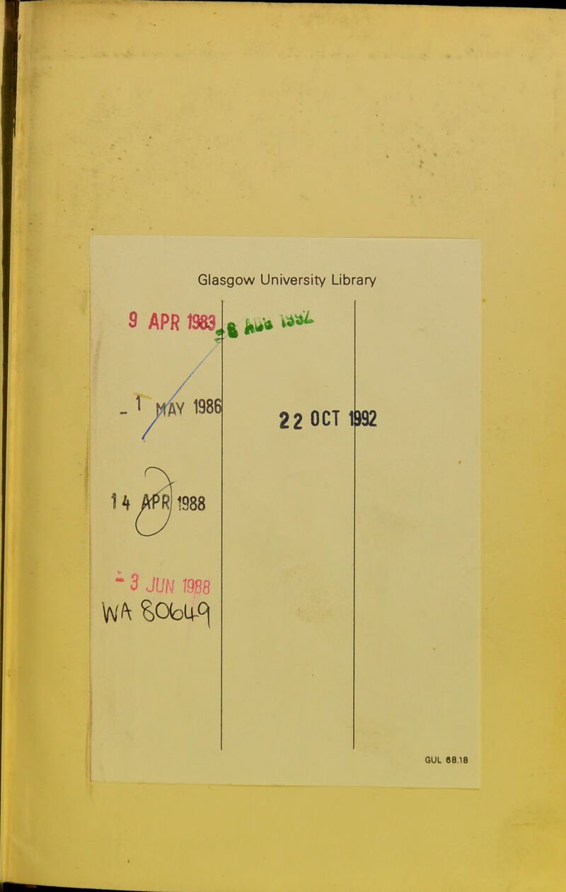 Glasgow University Library 9 APR 1983 _ 1 wis 1986 H ^1988  3 M 1988 22 OCT U92