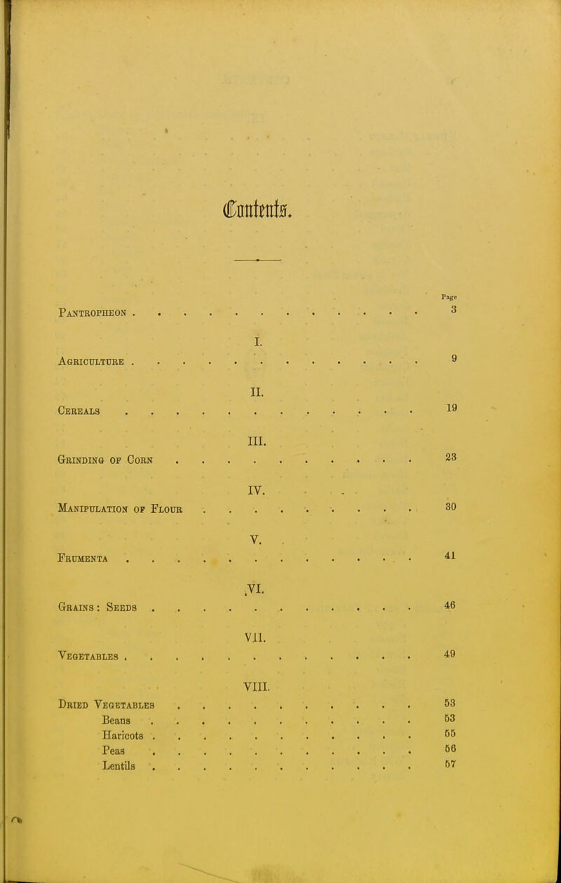 Cmttotte Page Pantropheon 3 I. Agriculture 9 II. Cereals *9 III. Grinding op Corn . . . 23 IV. - - ... Manipulation op Flour 30 V. . Frumenta ............. ^ .VI. Grains : Seeds 46 VII. Vegetables 49 VIII. Dried Vegetables 53 Beans 03 Haricots 5& Peas 66 Lentils 6*