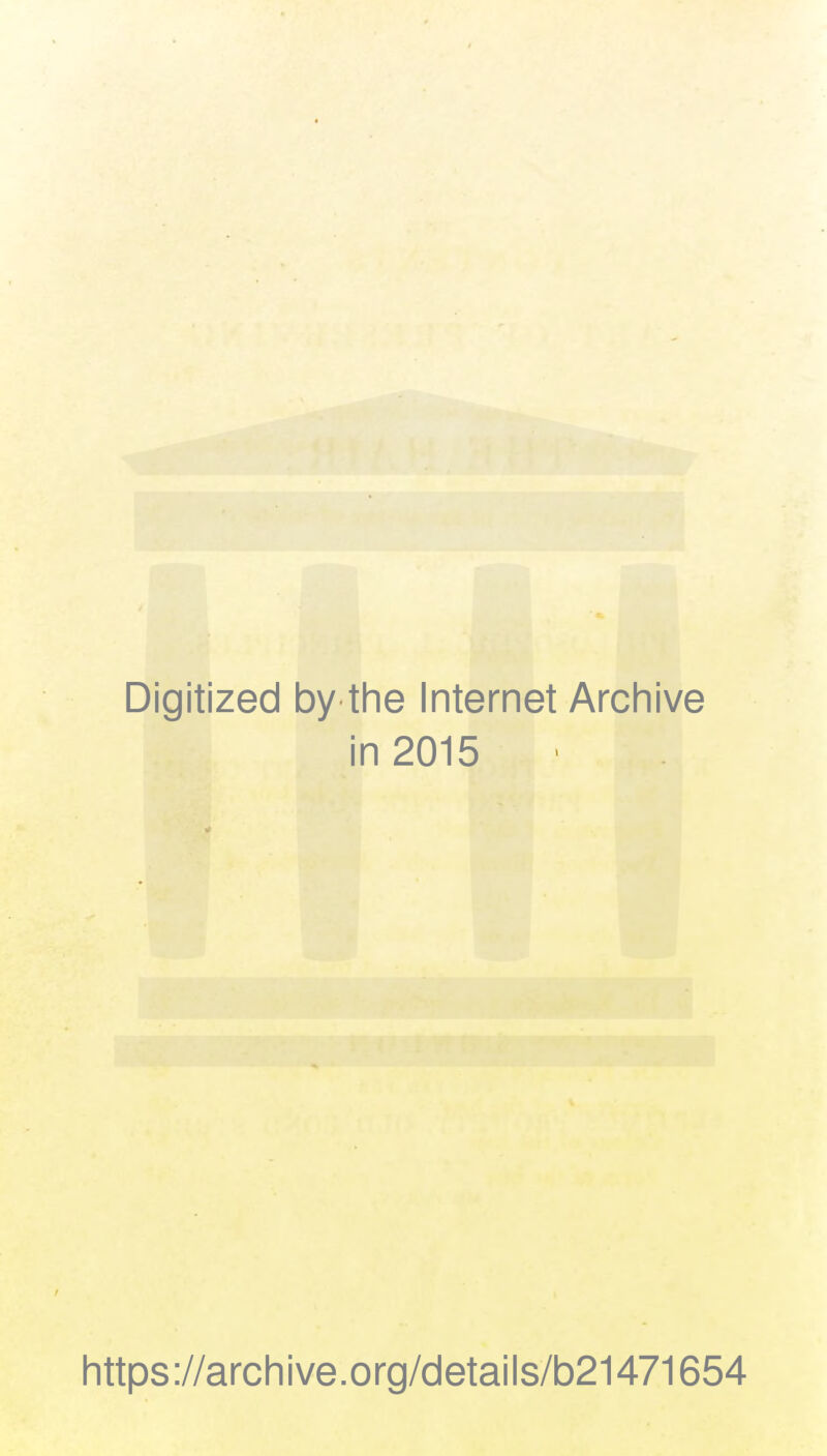 Digitized by the Internet Archive in 2015 https://archive.org/details/b21471654