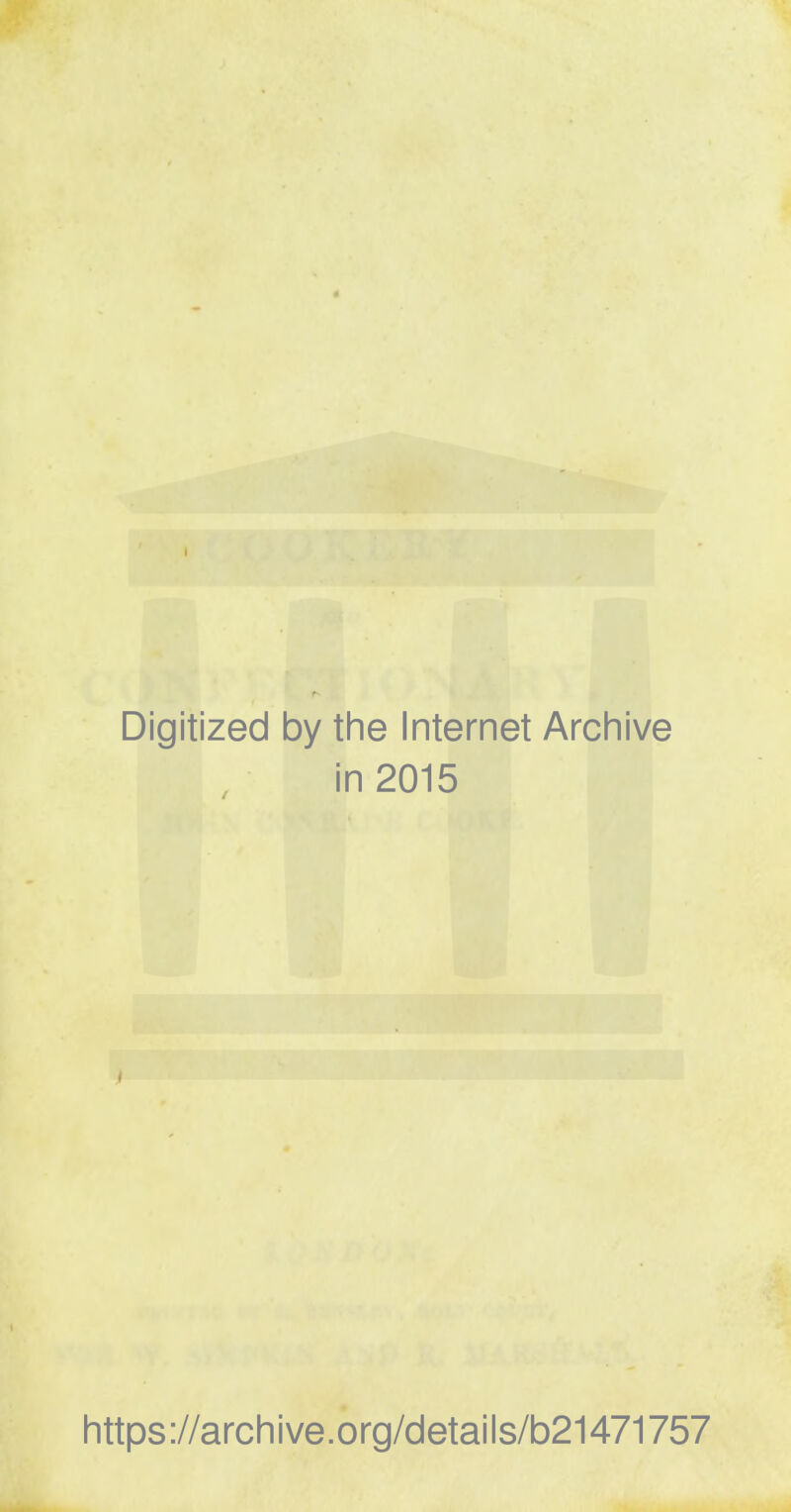 Digitized by the Internet Archive in 2015 https://archive.org/details/b21471757