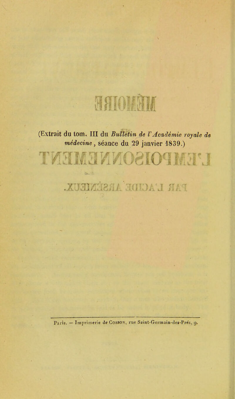 (Extrait du tom. III du Buïîéfin de VAcadémie royale de médecine, séance du 29 janvier 1839.) TV!3Ma/i/[08ioqM^rj Paris. — Imprimerie de CossoN, rue Saint-Germain-dei-Pre's, 9.