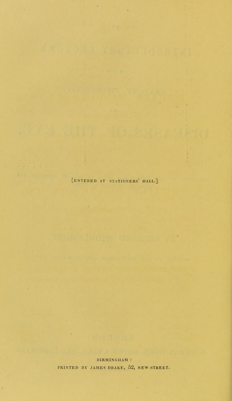 [entered at stationers' hall.] HIRMINGHAM : I'UINTED nV JASIES DRAKK, 52, NEW-STREET.