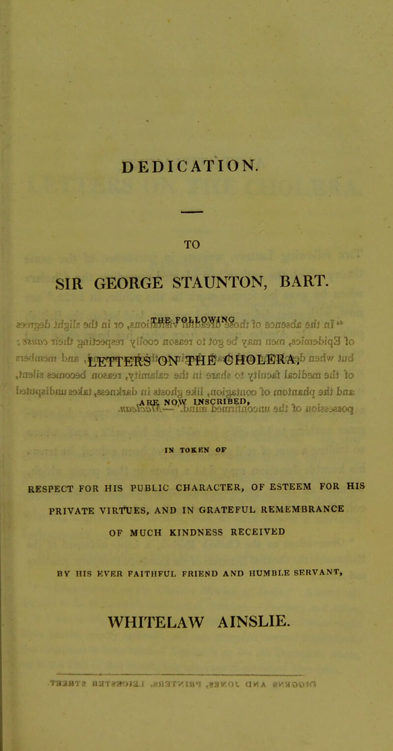 DEDICATION. TO SIR GEORGE STAUNTON, BART. ^z\%m tisrit 3nilo9q?9*t \Uooo aosesj ot Jog so' '{-Km nam ,33iin9biq3 lo -islia ascaooad noajssi ,'{>!m£i£c; adi iii ov.da oi •iibioui tsoibsm sili io i)m\aibau29'A£)t8&daAi£b cti alaorfg sAil ,aoigeJfloo lo jnoJnjsriq aiit bn£ IN TOKEN OF RESPECT FOR HIS PUBLIC CHARACTER, OF ESTEEM FOR HIS PRIVATE VIRTUES, AND IN GRATEFUL REMEMBRANCE OF MUCH KINDNESS RECEIVED BY HIS KVER FAITHFUL FRIEND AND HUMBLE SERVANT, WHITELAW AINSLIE.