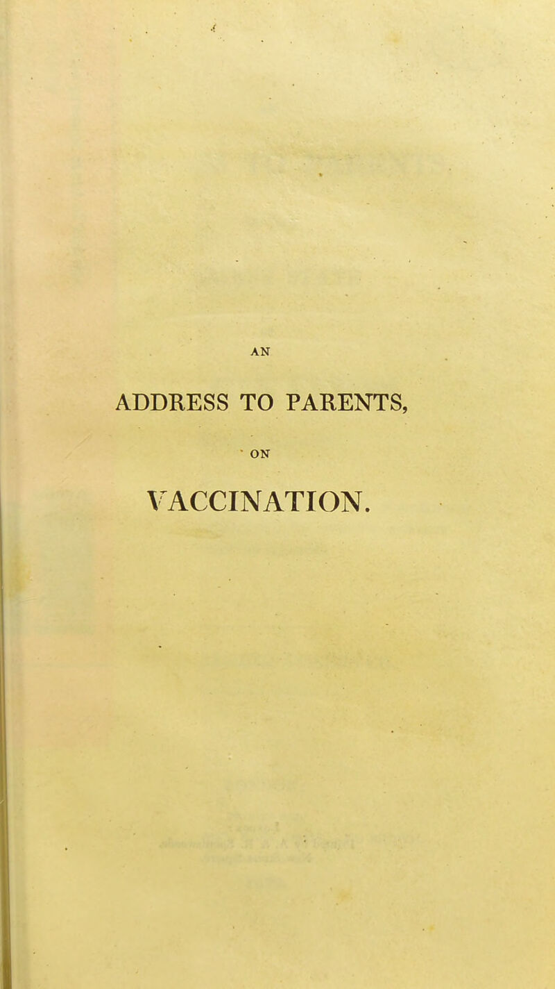 AN ADDRESS TO PARENTS, • ON VACCINATION.