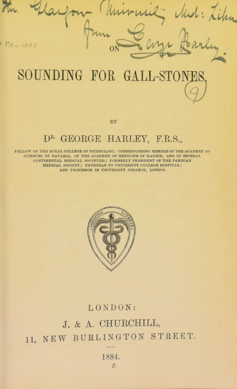 BY D^- GEORGE HARLEY, RR.S., FELLOW OF THE KOYAL COLLEGE OF PHYSICIANS; CORRESPONDING MEMBER OF THE ACADEMY OF SCIENCES OF BAVARIA, OF THE ACADEMY OF MEDICINE OF MADRID, AND OF SEVERAL CONTINENTAL MEDICAL SOCIETIE.S; FORMERLY PRE8IDENT OF THE PARISIAN MEDICAL SOCIETY ; PHYSICIAN TO UNIVERSITY COLLEGE HOSPITAL ; AND PROFE880S IN UNIVEB8ITT COLLEGE, LONDON. LONDON: J. & A. CHURCHILL, 11, NEW BURLINGTON STREET. 1884.