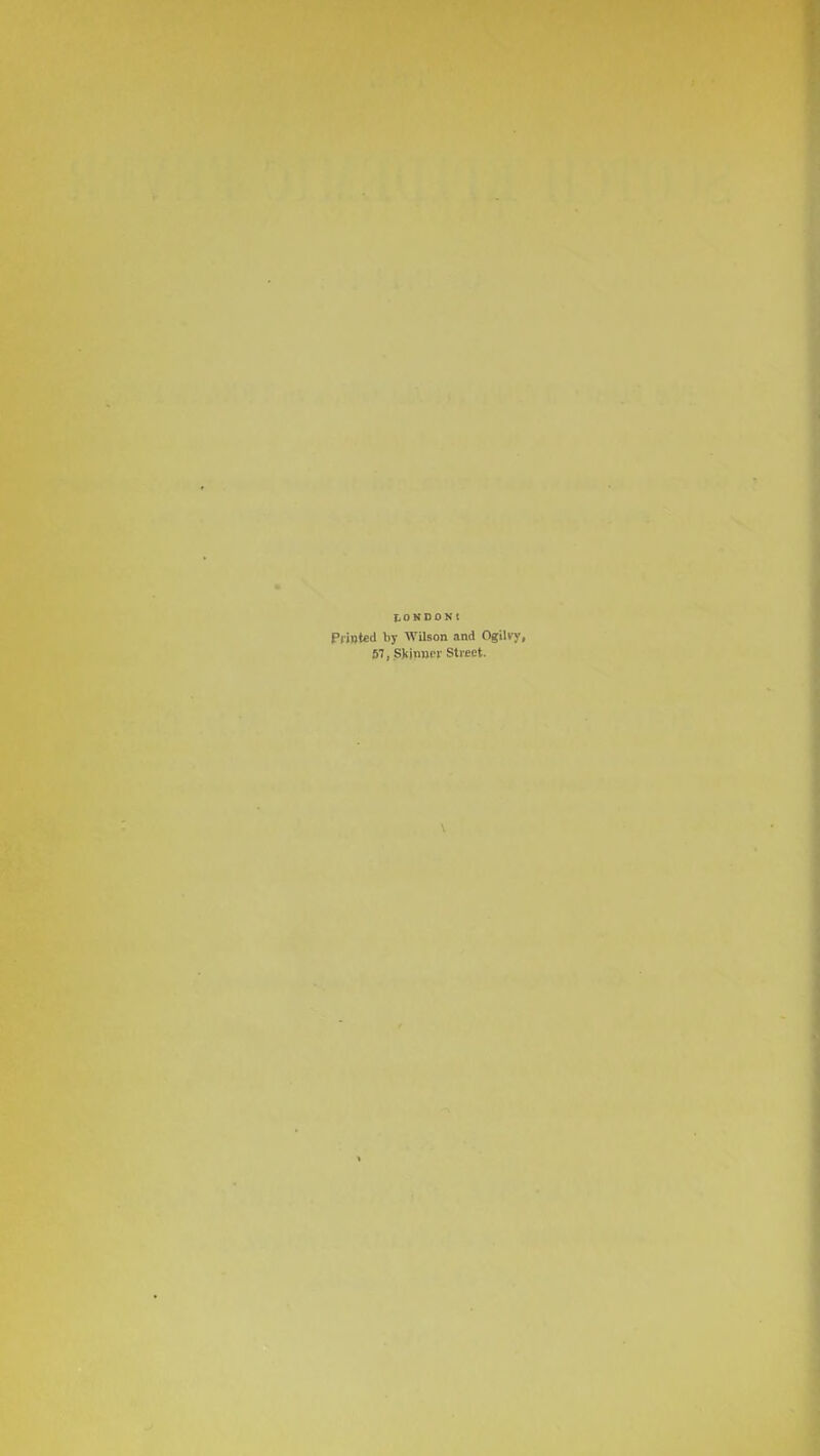 10 N D 0 N 1 Printed liy Wilson and Ogilvy, 57, Skinijci- Street.