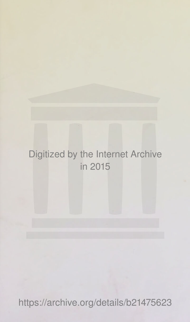 Digitized by the Internet Archive in 2015 h ttps ://arch i ve. 0 rg/d etai I s/b21475623