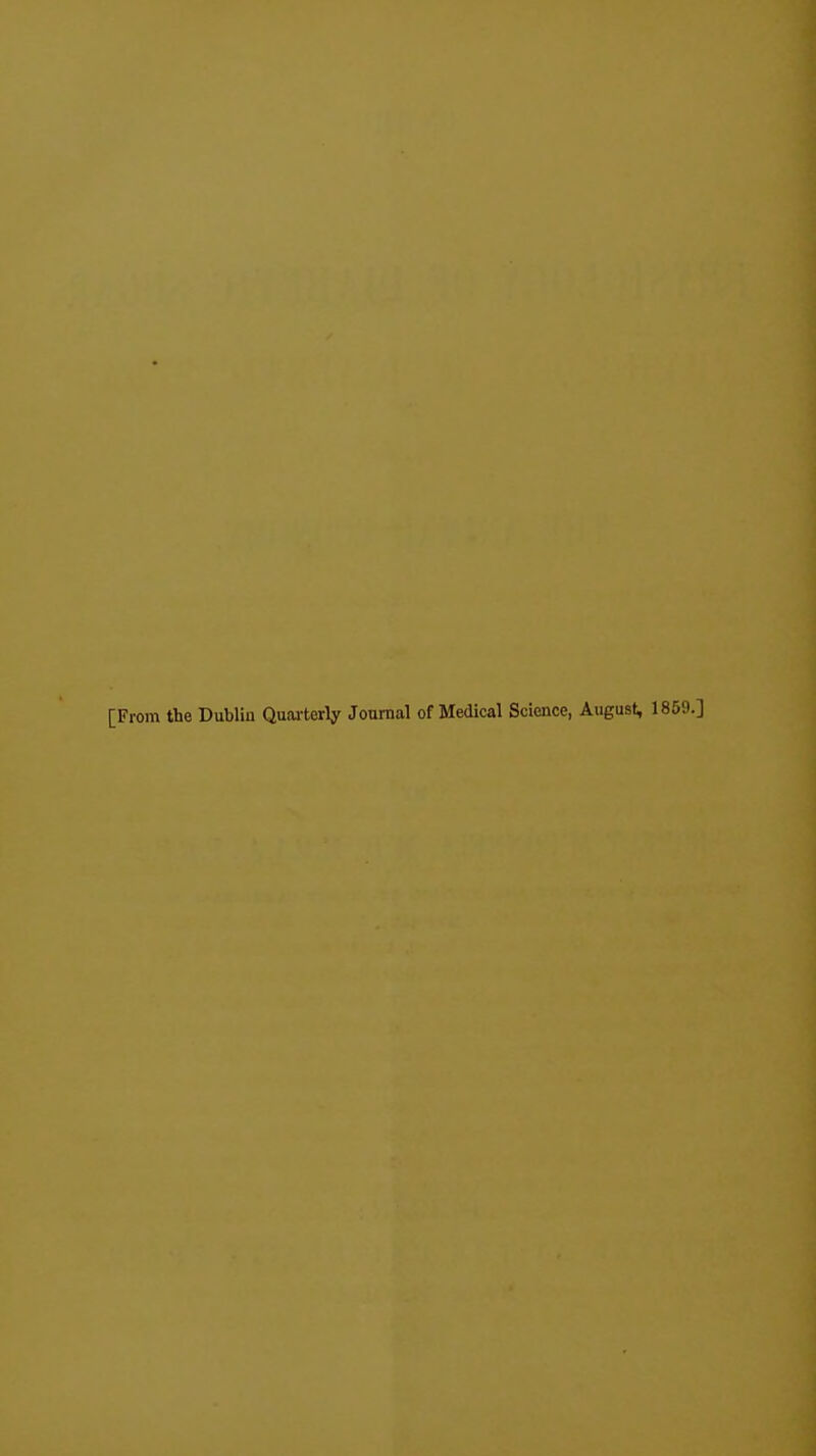 [From the Dublin Quaa-terly Journal of Medical Science, August, 1859.]