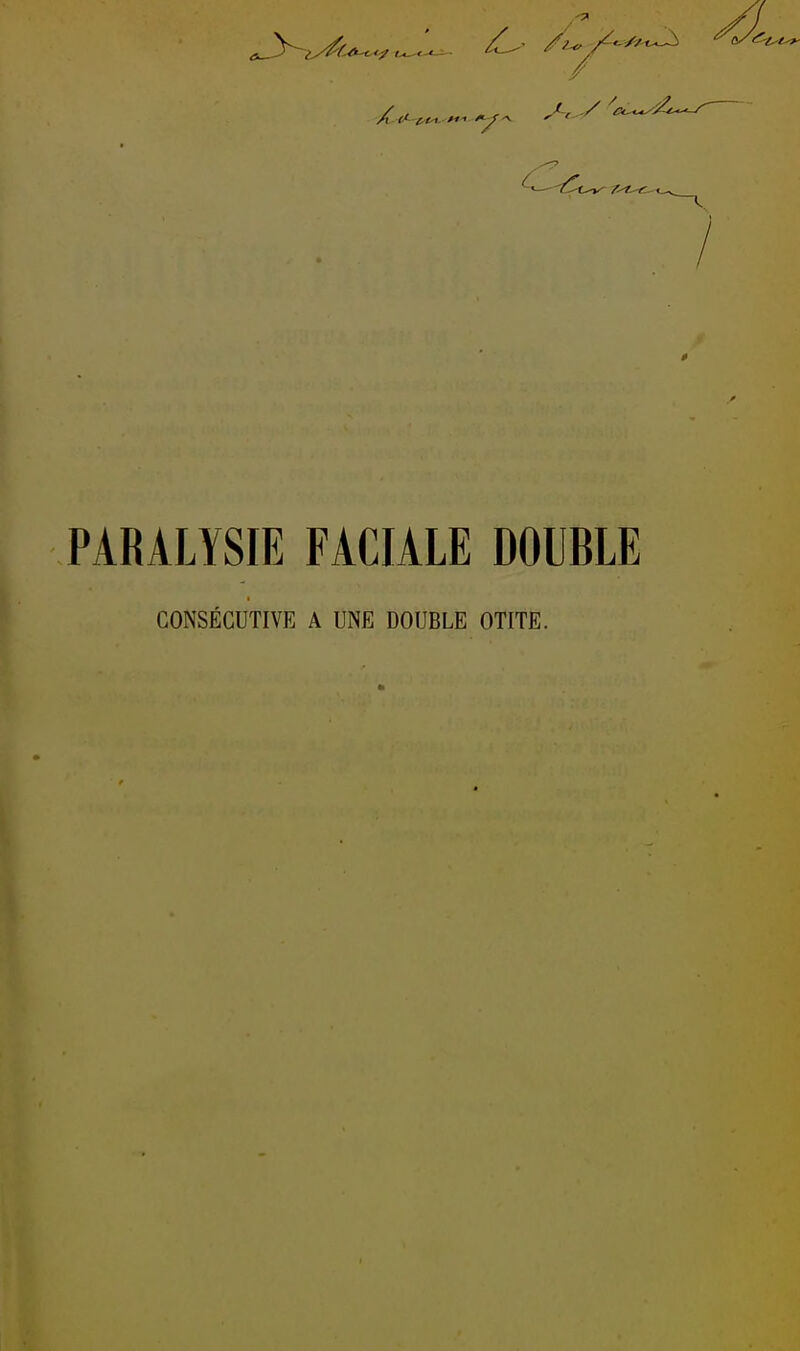 ^^^^ PARALYSIE FACIALE DOUBLE CONSÉCUTIVE A UNE DOUBLE OTITE.