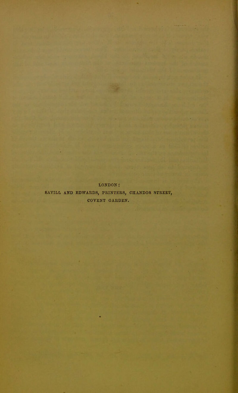 LONDON: 6AVILI, AND EDWARDS, PRINTERS, CHANDOS STREET, COVENT GARDEN,