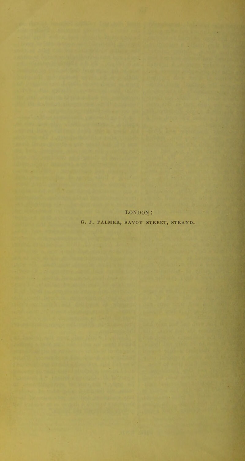 LONDON: G. J. PALMER, SAVOY STREET, STRAND.