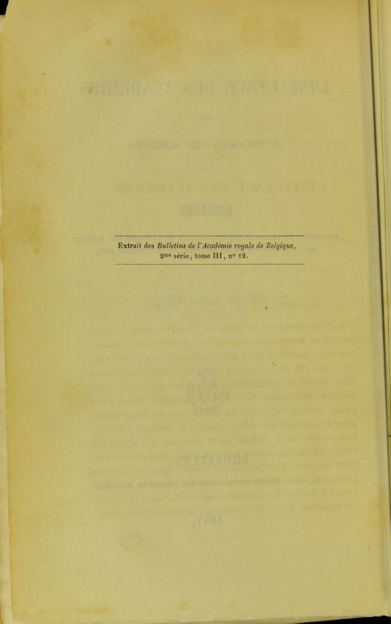 Extrait des Bulletins de l'Académie royale de Belgique, gme série, tome III, n 12.