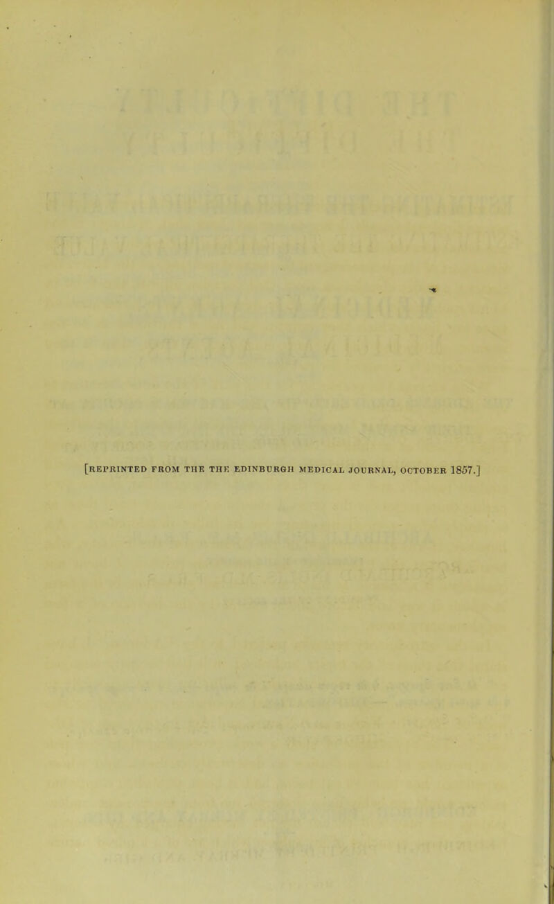 [reprinted from the THK EDINBURGH MEDICAL JOURNAL, OCTOBER 1857.]