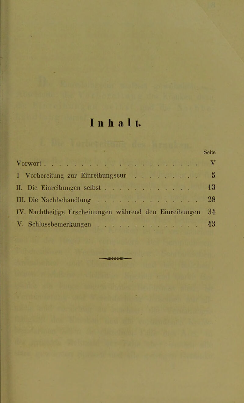 I n h a 1 t. Seite Voi-worl V I VorbereiUing zur Einreibungscuv 5 II. Die Einreibungen selbst 13 III. Die Nachbeliandlung 28 IV. Nachllieilige Erscheinungen wahrend den Einreibungen 34