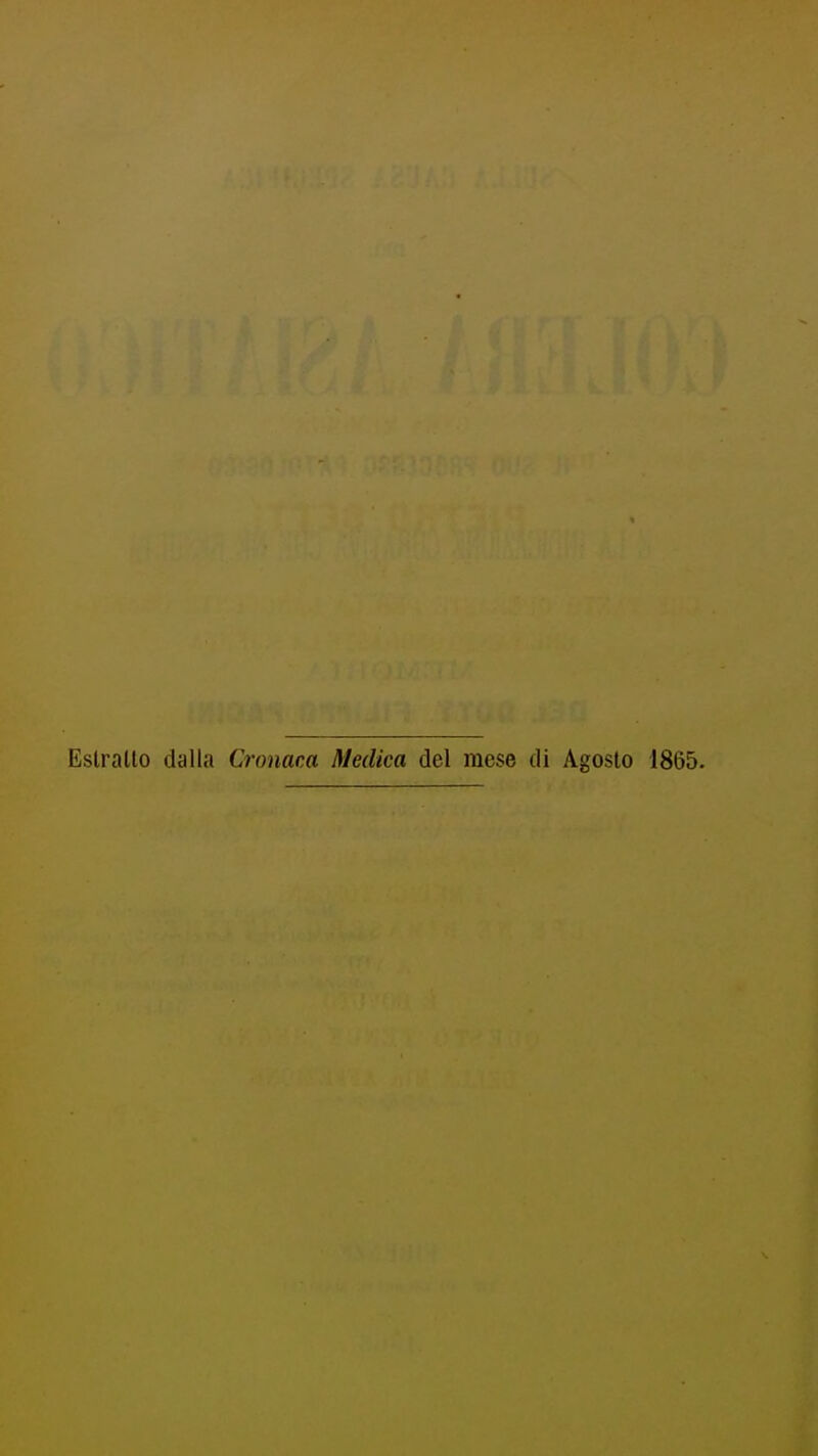 Estratto dalla Cronaca Medica del mese di Agosto 1865.