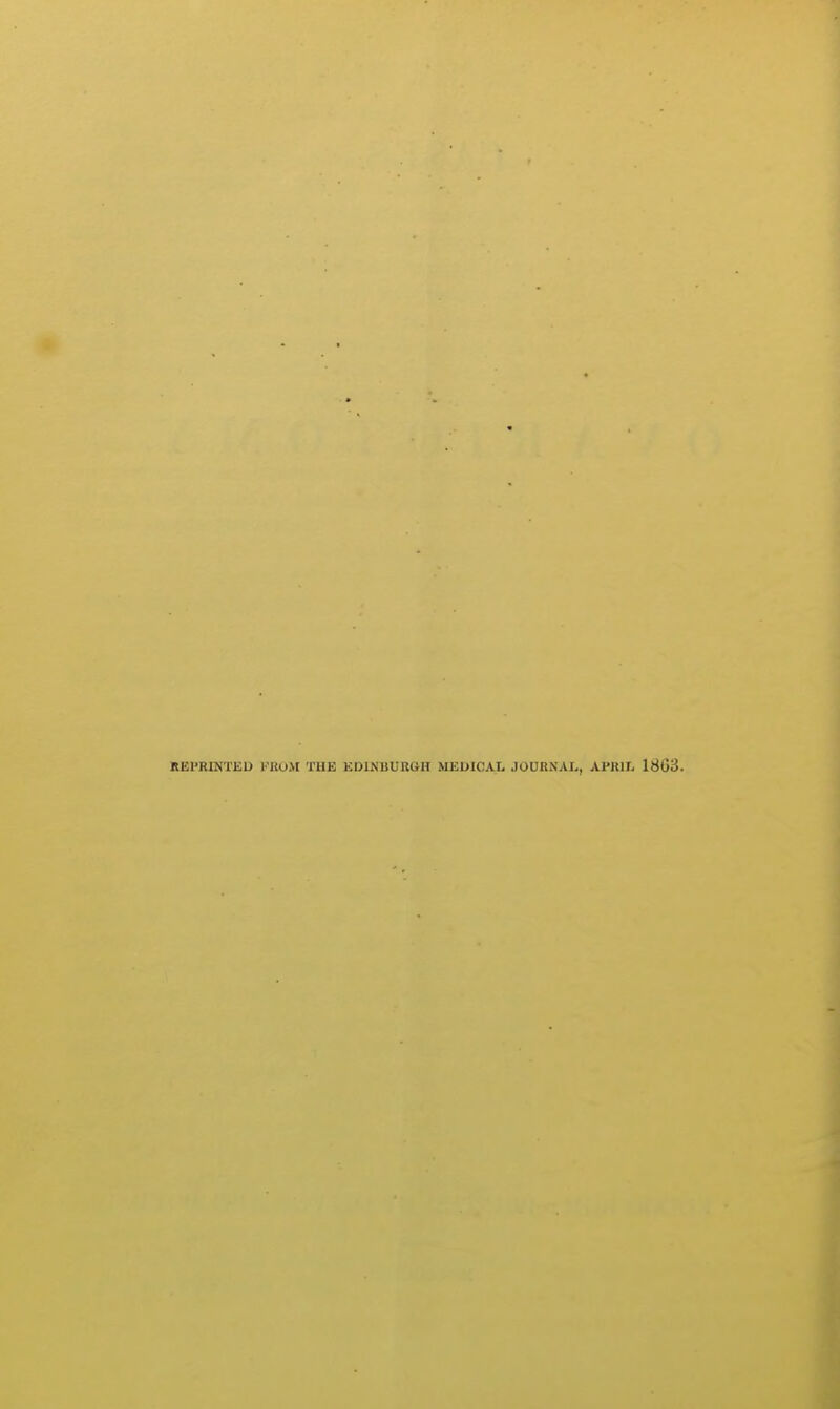 REPRINTED FHOM THE EDINBURGH MEDICAL JOURNAL, AFltIL 18G3.