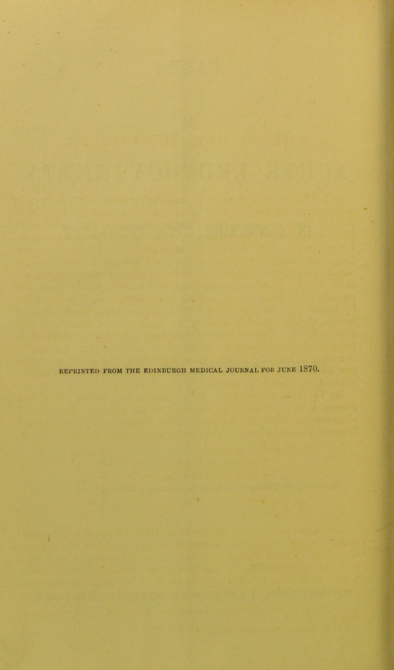REPRINTED FROM THE EDINBURGH MEDICAL JOURNAL FOR JUNE 1870.