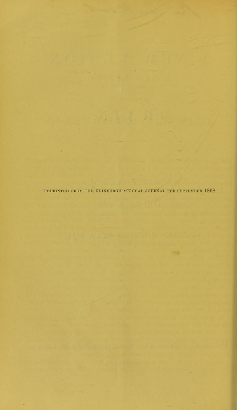 REPElNTEl) FROM THE EDINBURGH MEDICAL JODBNAL FOR SEPTEMBER 1868.