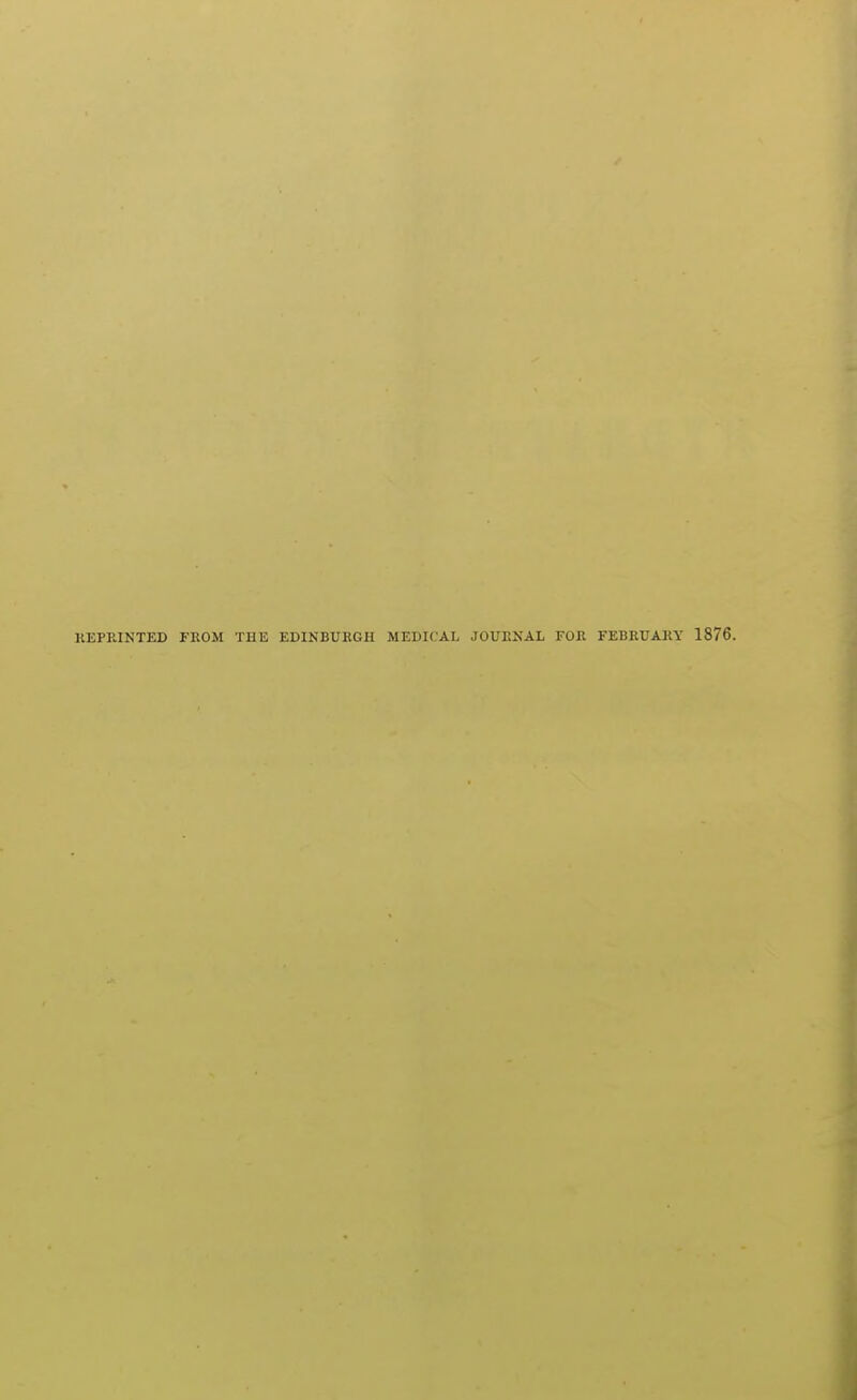 REPRINTED FROM THE EDINBURGH MEDICAL JOURNAL FOR FEBRUARY 1876.