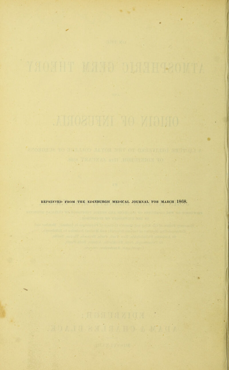 REPKINTEO FKOM THE EDINBURGH MEDICAL JOURXATi FOR MARCH 1868.