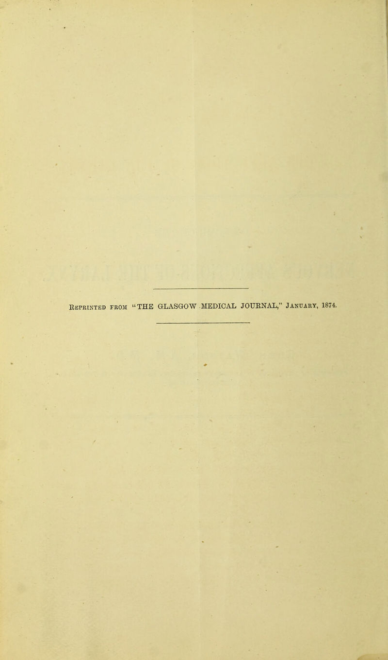 Eeprtnted from THE GLASGOW-MEDICAL JOUENAL, JANUARY, 1874.