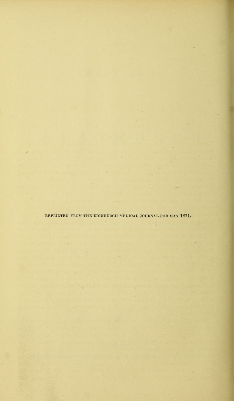 REPRINTED FROM THE EDINBURGH MEDICAL JOURNAL FOR MAY 1871.