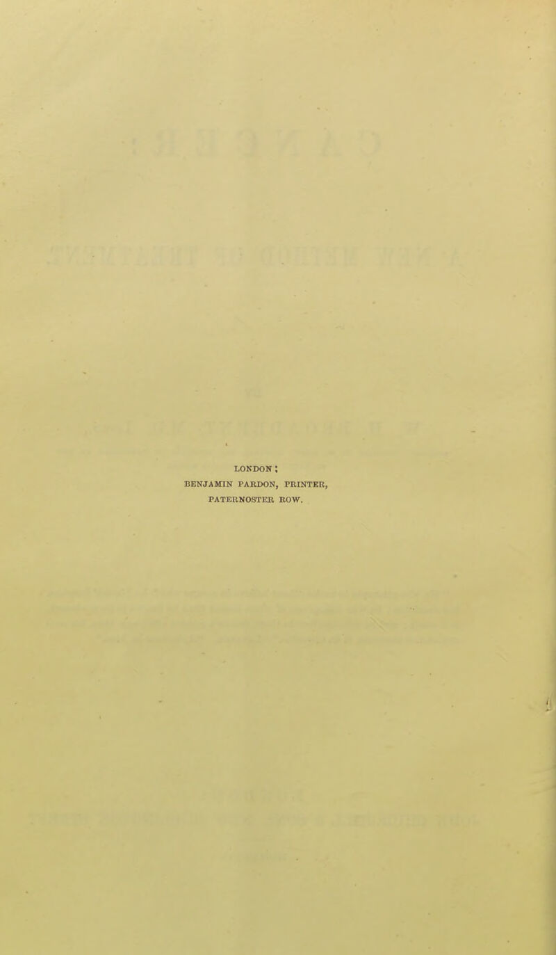 LONDON; BENJAMIN PARDON, PRINTER, PATERNOSTER ROW.