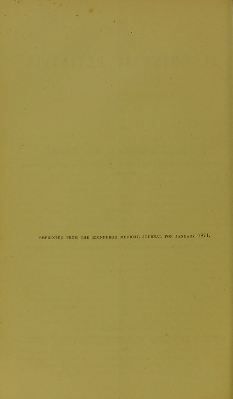 REPRINTED FROM THE EDINBURGH MEDICAL JOURNAL FOR JANUARY 1871