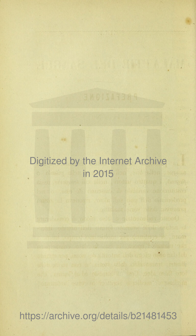 Digitized by the Internet Archive in 2015 https://archive.org/details/b21481453