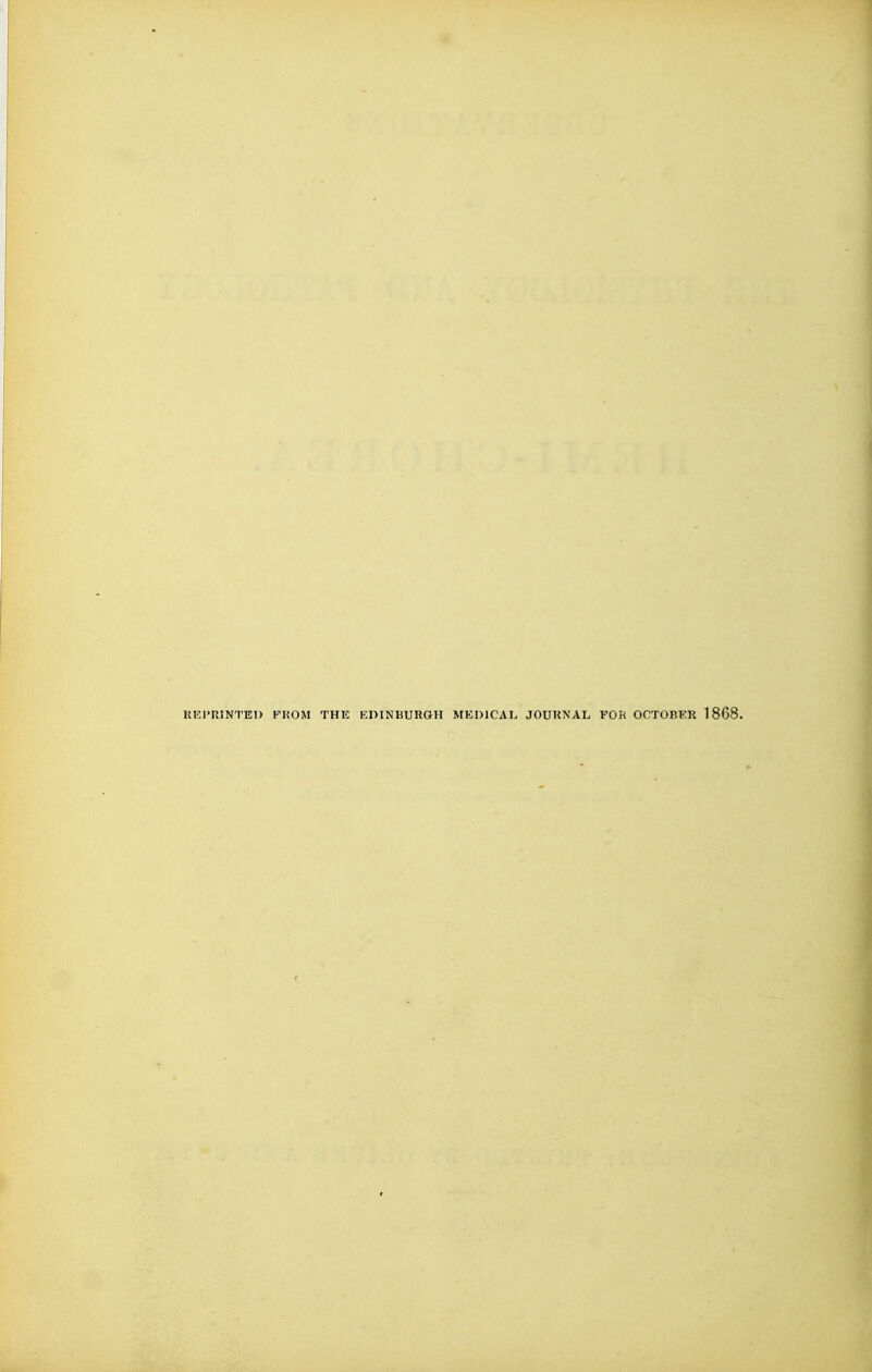 KEPRINTTSn PROM THE EDINBURGH MEDICAL JOURNAL FOR OCTOBER 1868.