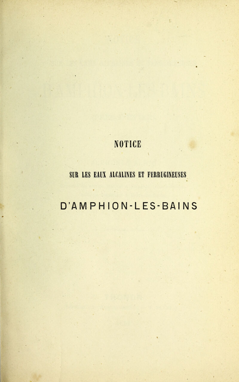 NOTICE SUR LES EAUX ALCAIÎES ET FERRIGIMCSES D'AMPHION-LES-BAINS