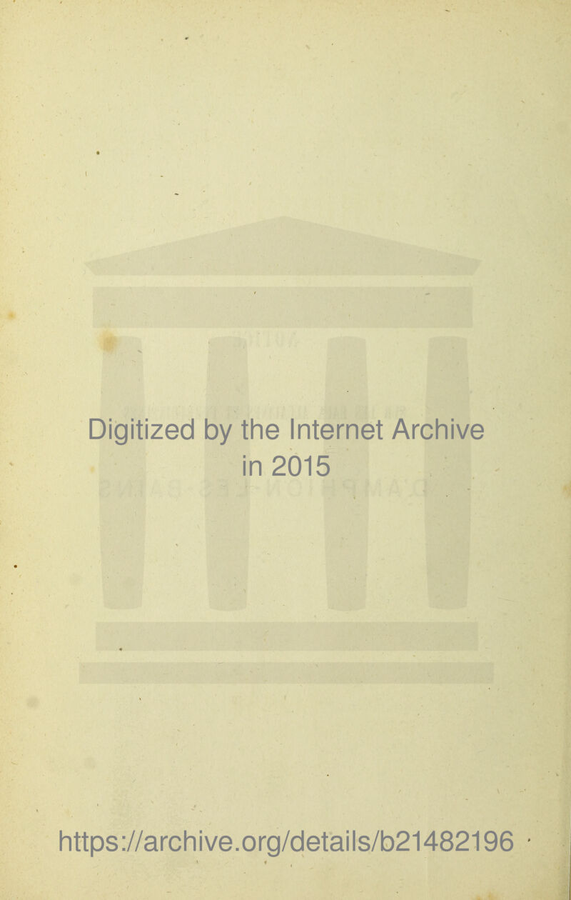 I Digitized by the Internet Archive in 2015 ■ https://archive.org/details/b21482196 •