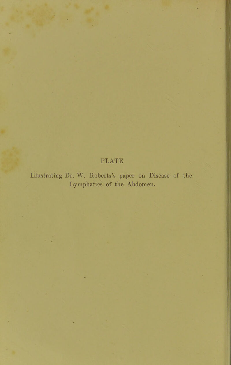 PLATE Illustrating Dr. W. Roberts's paper on Disease of Lymphatics of the Abdomen.