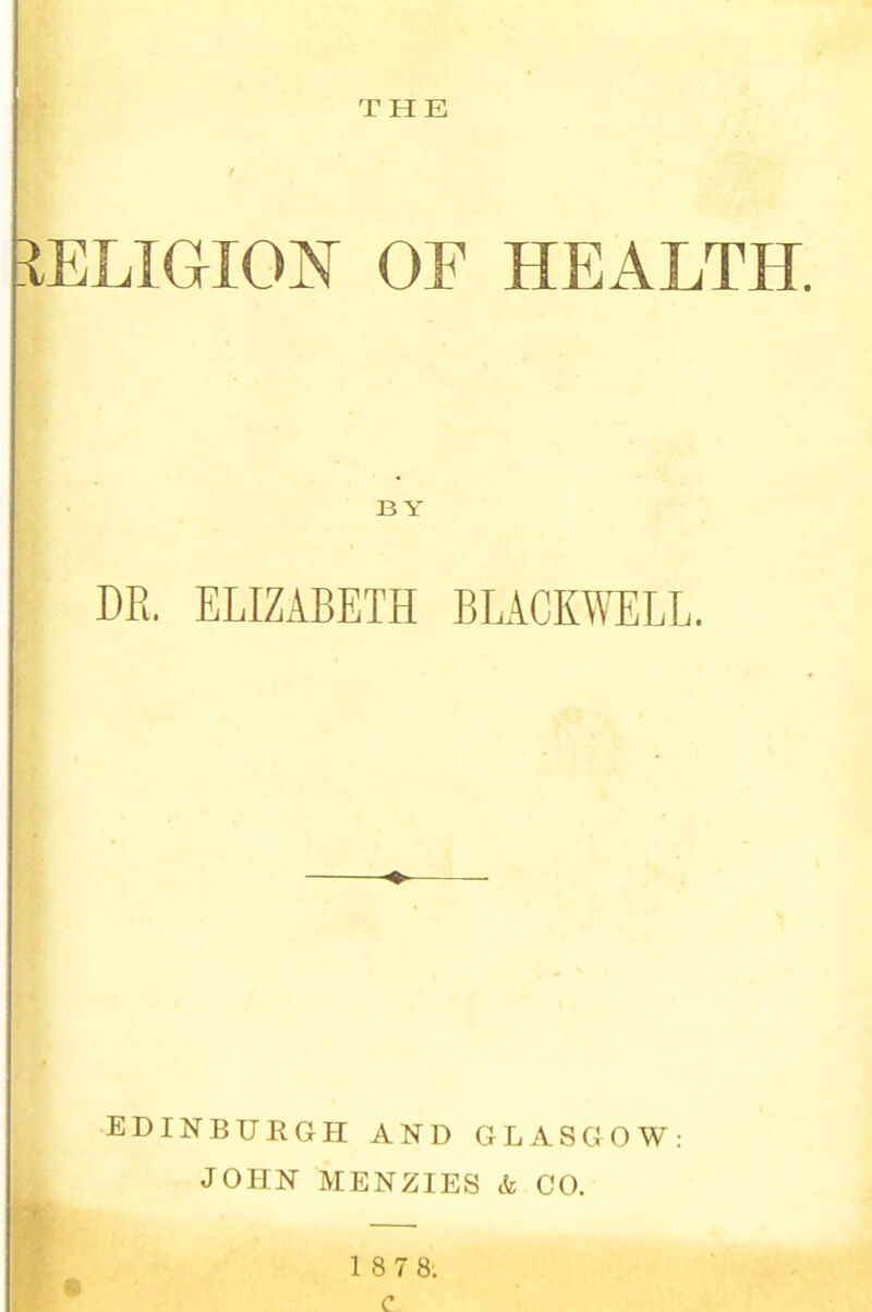 liELKilOX OF HEALTH. THE BY DR. ELIZABETH BLACKWELL. EDINBURGH AND GLASGOW JOHN MENZIES & CO. 1 8 7 8: c